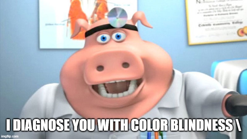 I Diagnose You With Dead | I DIAGNOSE YOU WITH COLOR BLINDNESS \ | image tagged in i diagnose you with dead | made w/ Imgflip meme maker