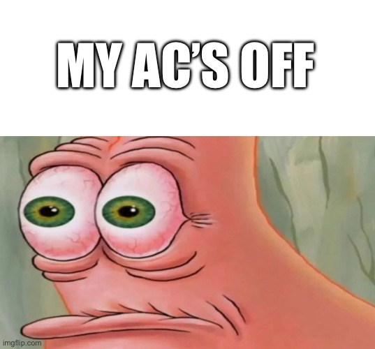 Patrick Staring Meme | MY AC’S OFF | image tagged in patrick staring meme | made w/ Imgflip meme maker