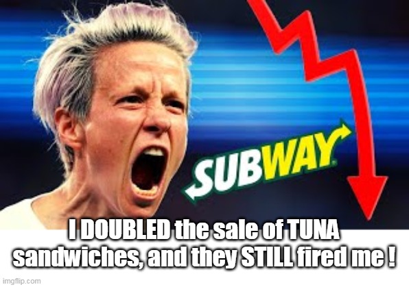 I DOUBLED the sale of TUNA sandwiches, and they STILL fired me ! | made w/ Imgflip meme maker