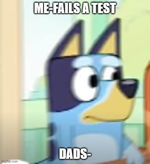 bluey concerned | ME-FAILS A TEST; DADS- | image tagged in memes,bluey,concerned giorno,funny | made w/ Imgflip meme maker