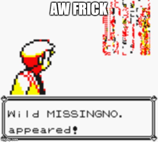 aw frick | AW FRICK | image tagged in yellow missingno | made w/ Imgflip meme maker
