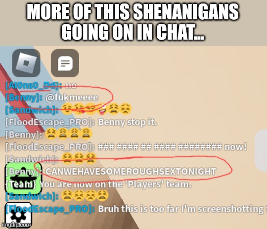 I bet Benny has a failed onlyfans | MORE OF THIS SHENANIGANS GOING ON IN CHAT... | image tagged in wtf,unsee juice | made w/ Imgflip meme maker