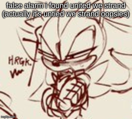 shadow disgusted | false alarm i found united we strand (actually it's untied we strand oopsies) | image tagged in shadow disgusted | made w/ Imgflip meme maker