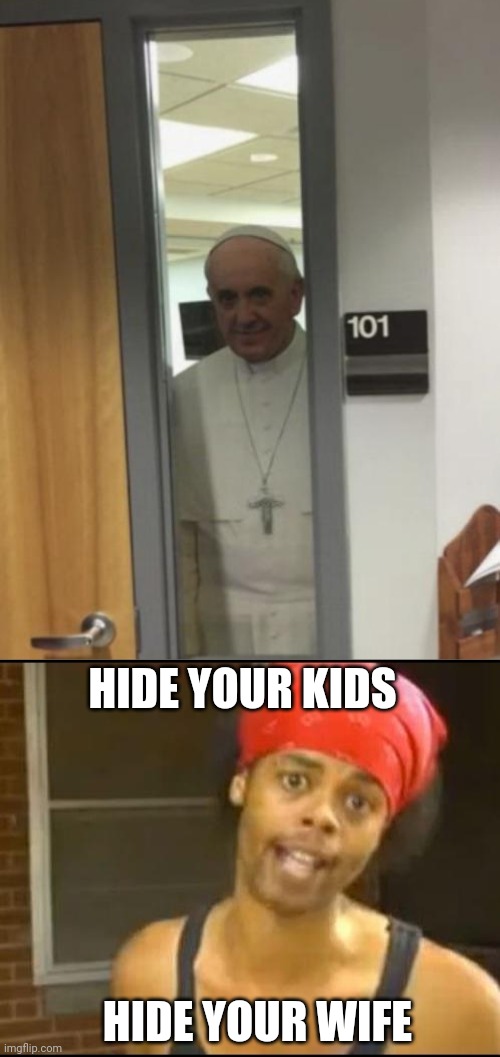 HIDE YOUR SONS ESPECIALLY | HIDE YOUR KIDS; HIDE YOUR WIFE | image tagged in hide your wife,pope | made w/ Imgflip meme maker