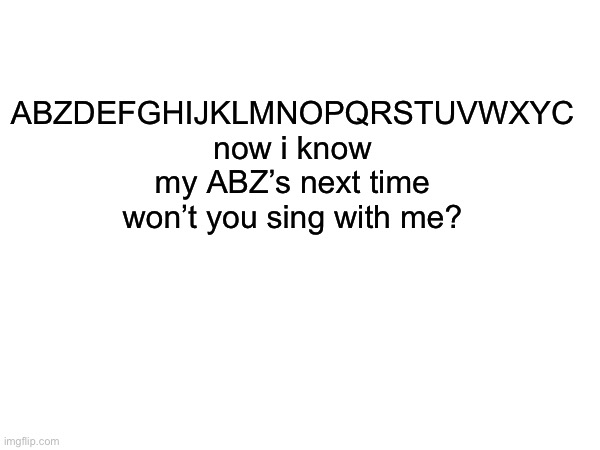 Can You Spot The Mistake? | ABZDEFGHIJKLMNOPQRSTUVWXYC now i know my ABZ’s next time won’t you sing with me? | image tagged in alphabet | made w/ Imgflip meme maker