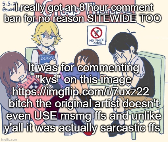 real 11 | I really got an 8 hour comment ban for no reason SITEWIDE TOO; It was for commenting "kys" on this image https://imgflip.com/i/7uxz22  
bitch the original artist doesn't even USE msmg ffs and unlike y'all it was actually sarcastic ffs | image tagged in real 11 | made w/ Imgflip meme maker