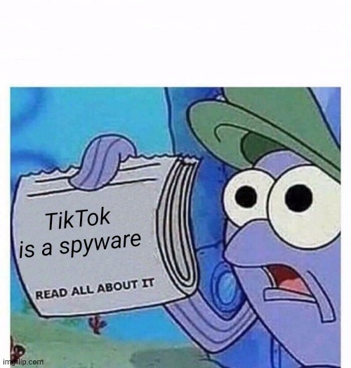 The truth | TikTok is a spyware | image tagged in read all about it | made w/ Imgflip meme maker