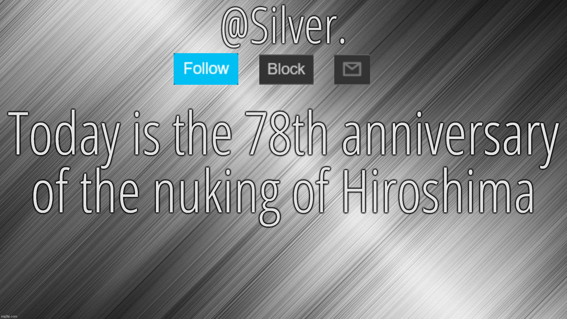 Silver Announcement Template 4.0 | Today is the 78th anniversary of the nuking of Hiroshima | image tagged in silver announcement template 4 0 | made w/ Imgflip meme maker