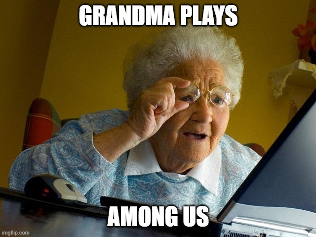 grandma is the imposter | GRANDMA PLAYS; AMONG US | image tagged in memes,grandma finds the internet | made w/ Imgflip meme maker