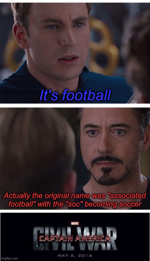 Marvel Civil War 1 | It's football; Actually the original name was "associated football" with the "soc" becoming soccer | image tagged in memes,marvel civil war 1 | made w/ Imgflip meme maker