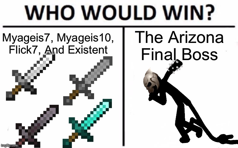 tell me in the comments below! | Myageis7, Myageis10, Flick7, And Existent; The Arizona Final Boss | image tagged in memes,who would win | made w/ Imgflip meme maker