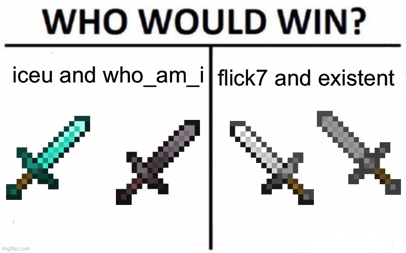 Tell Me In The Comments!!! | iceu and who_am_i; flick7 and existent | image tagged in memes,who would win | made w/ Imgflip meme maker