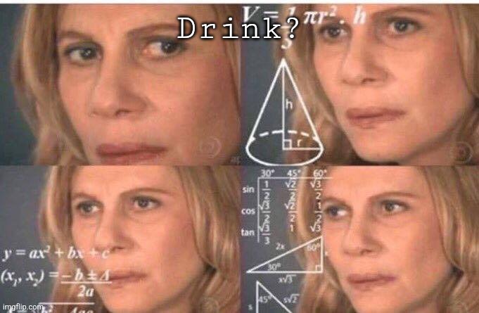 Math lady/Confused lady | Drink? | image tagged in math lady/confused lady | made w/ Imgflip meme maker