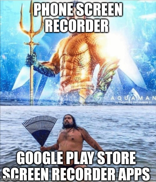 high quality vs low quality Aquaman | PHONE SCREEN RECORDER; GOOGLE PLAY STORE SCREEN RECORDER APPS | image tagged in high quality vs low quality aquaman | made w/ Imgflip meme maker