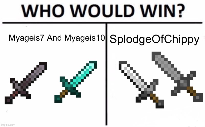 when you see me on imgflip, i’m posting memes of me and myageis7! | Myageis7 And Myageis10; SplodgeOfChippy | image tagged in memes,who would win | made w/ Imgflip meme maker
