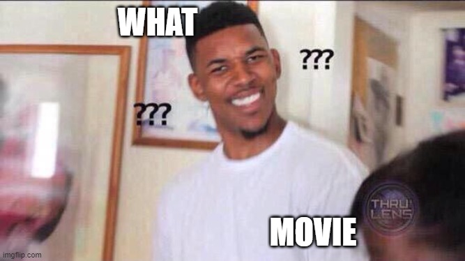 Black guy confused | WHAT MOVIE | image tagged in black guy confused | made w/ Imgflip meme maker