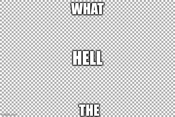 Free | WHAT; HELL; THE | image tagged in free | made w/ Imgflip meme maker