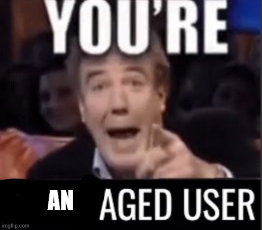 You’re underage user | AN | image tagged in you re underage user | made w/ Imgflip meme maker