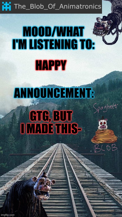 Hello also I'm most active 8:30-9:30 | HAPPY; GTG, BUT I MADE THIS- | image tagged in blob's announcement thingamajig,stay blobby | made w/ Imgflip meme maker