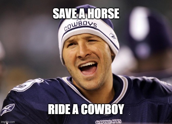 Get on Tony's back & he'll take you to the top said Jerry | SAVE A HORSE; RIDE A COWBOY | image tagged in tony romo | made w/ Imgflip meme maker