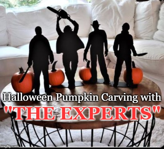 It won't be long now! | Halloween Pumpkin Carving with; "THE EXPERTS" | image tagged in halloween is coming,horror movies,freddy krueger,friday the 13th | made w/ Imgflip meme maker