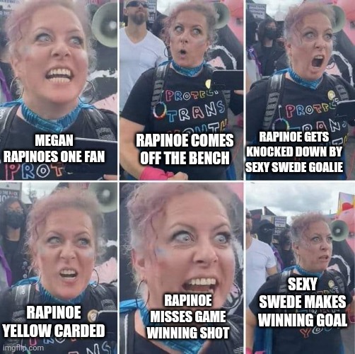Megan Rapinoes one fan | RAPINOE COMES OFF THE BENCH; RAPINOE GETS KNOCKED DOWN BY SEXY SWEDE GOALIE; MEGAN RAPINOES ONE FAN; SEXY SWEDE MAKES WINNING GOAL; RAPINOE MISSES GAME WINNING SHOT; RAPINOE YELLOW CARDED | image tagged in soccer,liberal tears | made w/ Imgflip meme maker