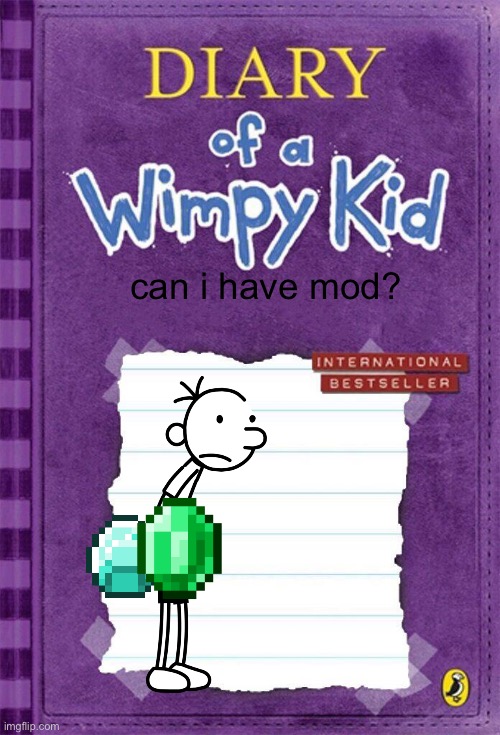 if you say yes, then greg will give you a diamond AND an emerald | can i have mod? | image tagged in diary of a wimpy kid cover template | made w/ Imgflip meme maker