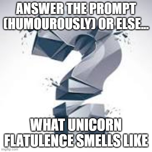 Contest 5 | ANSWER THE PROMPT (HUMOUROUSLY) OR ELSE... WHAT UNICORN FLATULENCE SMELLS LIKE | image tagged in quippy,unicorn,farts | made w/ Imgflip meme maker