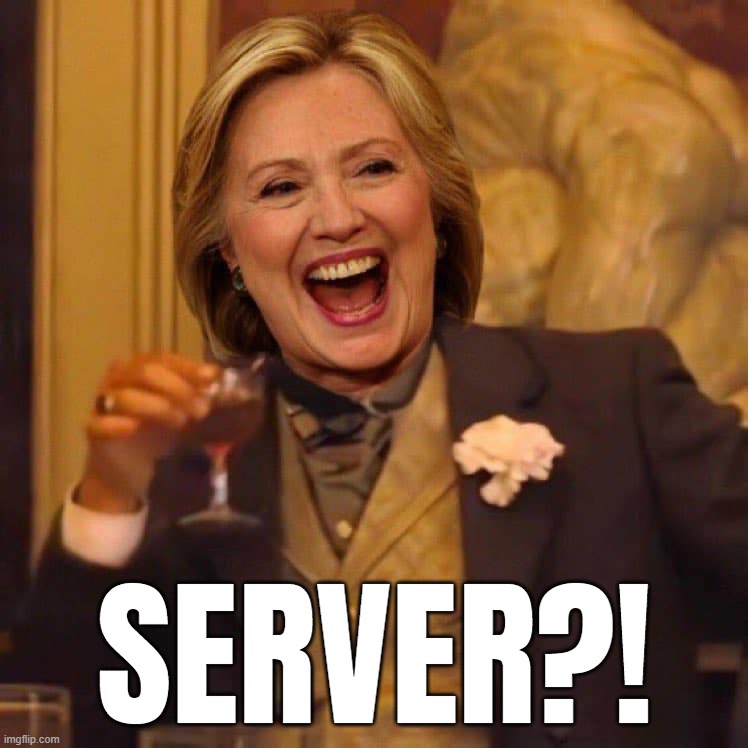 SERVER?! | image tagged in hillary,email server | made w/ Imgflip meme maker