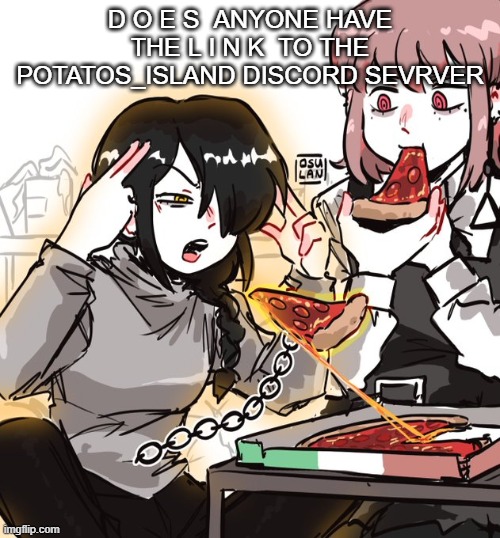 real 10 | D O E S  ANYONE HAVE THE L I N K  TO THE POTATOS_ISLAND DISCORD SEVRVER | image tagged in real 10 | made w/ Imgflip meme maker