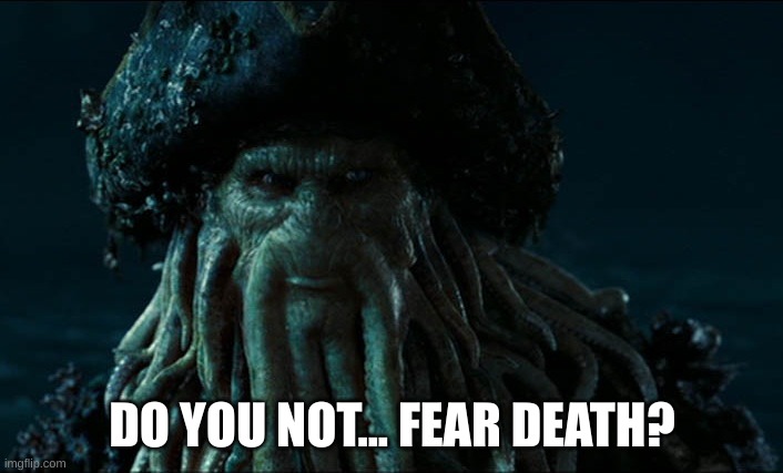davy jones | DO YOU NOT... FEAR DEATH? | image tagged in davy jones | made w/ Imgflip meme maker