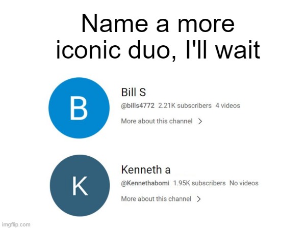 I ate a cat | Name a more iconic duo, I'll wait | image tagged in i ate a cat,name a more iconic duo,name a more iconic duo i'll wait,youtube,cat,funny | made w/ Imgflip meme maker
