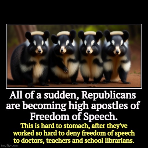 Freedom of Speech? Really? | All of a sudden, Republicans 
are becoming high apostles of 
Freedom of Speech. | This is hard to stomach, after they've worked so hard to d | image tagged in funny,demotivationals,republicans,freedom of speech,conservative hypocrisy,woke | made w/ Imgflip demotivational maker