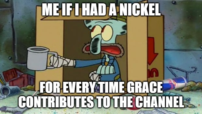 curse you grace | ME IF I HAD A NICKEL; FOR EVERY TIME GRACE CONTRIBUTES TO THE CHANNEL | image tagged in squidward poor,grace,not contributing,lazy | made w/ Imgflip meme maker