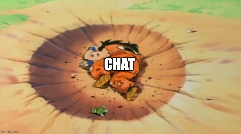 yamcha dead | CHAT | image tagged in yamcha dead | made w/ Imgflip meme maker