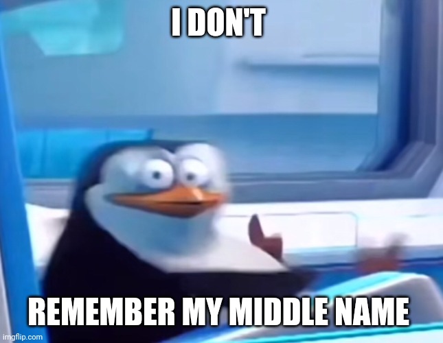 What's my middle name again??? | I DON'T; REMEMBER MY MIDDLE NAME | image tagged in uh oh | made w/ Imgflip meme maker