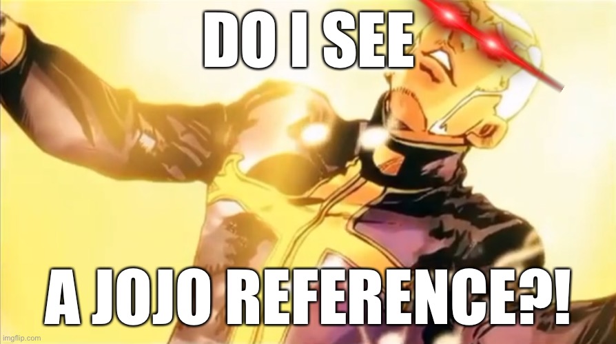 Pucci’s holy ascension | DO I SEE A JOJO REFERENCE?! | image tagged in pucci s holy ascension | made w/ Imgflip meme maker