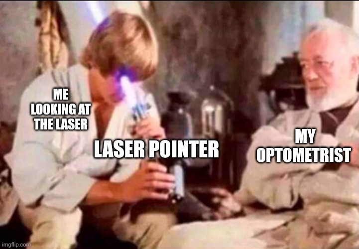 No one told me not to look at the laser | ME LOOKING AT THE LASER; MY OPTOMETRIST; LASER POINTER | image tagged in lightsaber face | made w/ Imgflip meme maker