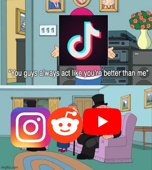 It’s true tho | image tagged in you guys always act like you're better than me,tiktok,memes | made w/ Imgflip meme maker