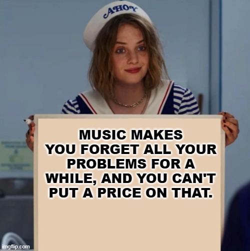 Music | MUSIC MAKES YOU FORGET ALL YOUR PROBLEMS FOR A WHILE, AND YOU CAN'T PUT A PRICE ON THAT. | image tagged in robin whiteboard,music,memes | made w/ Imgflip meme maker