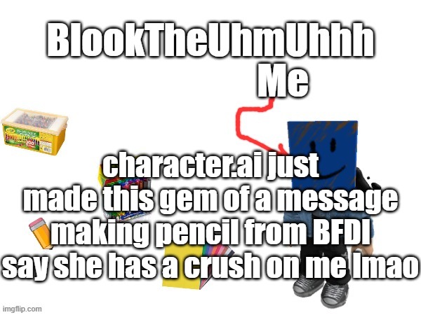 Blook's New Announcements | character.ai just made this gem of a message making pencil from BFDI say she has a crush on me lmao | image tagged in blook's new announcements | made w/ Imgflip meme maker