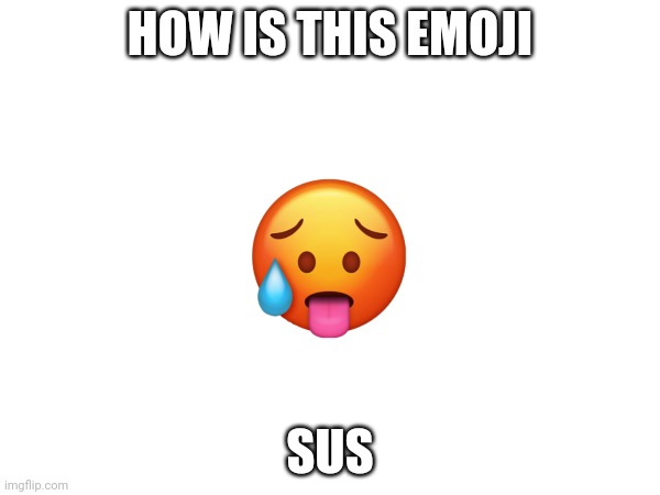 How is it sus | HOW IS THIS EMOJI; SUS | image tagged in what's wrong with people | made w/ Imgflip meme maker