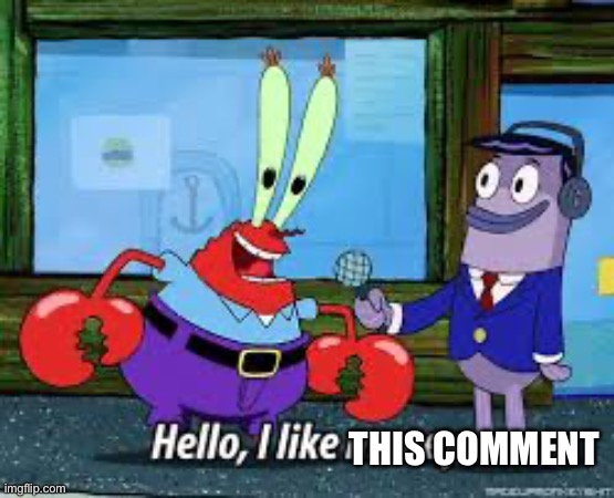 Comment meme | THIS COMMENT | image tagged in mr krabs i like money,comment | made w/ Imgflip meme maker