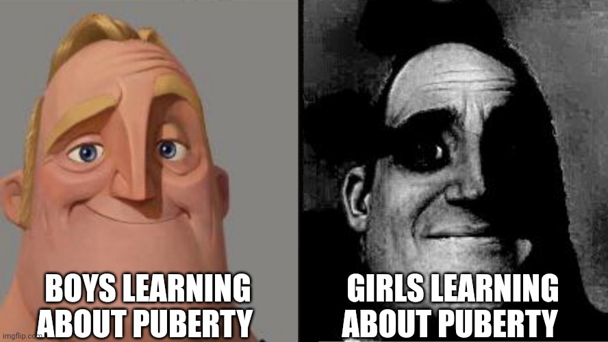 The boys will never know . . . | BOYS LEARNING ABOUT PUBERTY; GIRLS LEARNING ABOUT PUBERTY | image tagged in traumatized mr incredible,girls | made w/ Imgflip meme maker