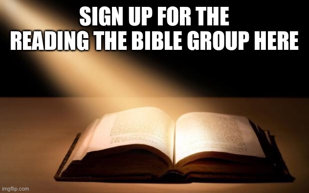 Bible | SIGN UP FOR THE READING THE BIBLE GROUP HERE | image tagged in bible | made w/ Imgflip meme maker