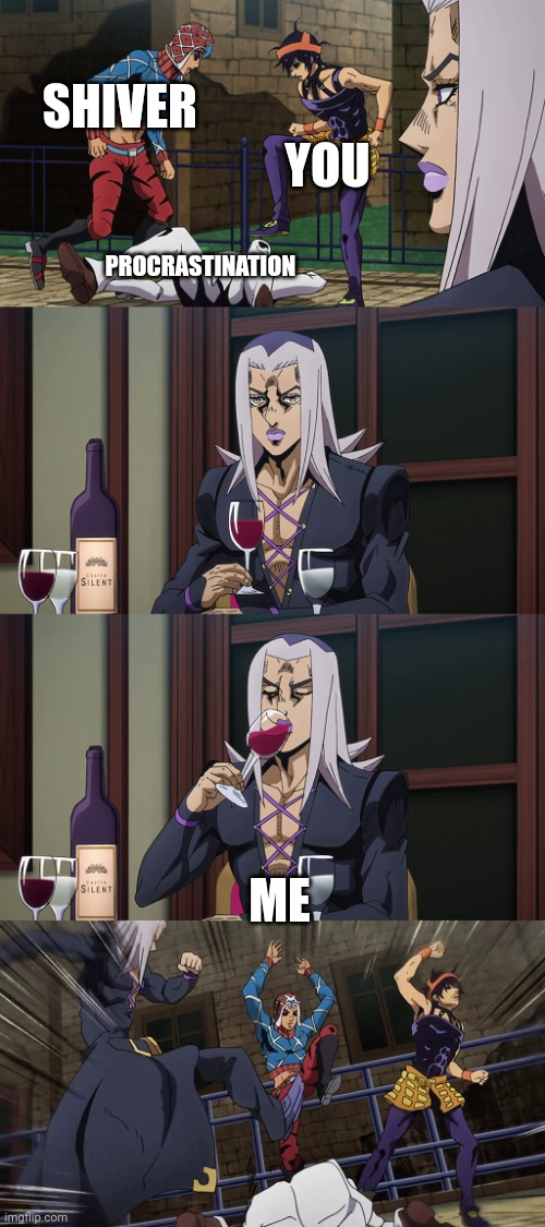 Abbacchio joins in the fun | SHIVER YOU PROCRASTINATION ME | image tagged in abbacchio joins in the fun | made w/ Imgflip meme maker