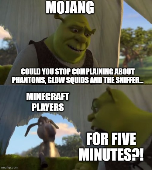 Could you not ___ for 5 MINUTES | MOJANG; COULD YOU STOP COMPLAINING ABOUT PHANTOMS, GLOW SQUIDS AND THE SNIFFER... MINECRAFT PLAYERS; FOR FIVE MINUTES?! | image tagged in could you not ___ for 5 minutes | made w/ Imgflip meme maker