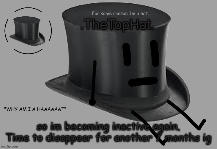 e | so im becoming inactive again.
Time to disappear for another 7 months ig | image tagged in top hat announcement temp | made w/ Imgflip meme maker