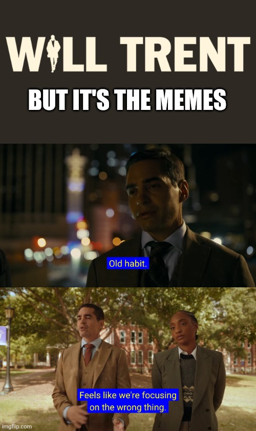 Will Trent but it's the memes | BUT IT'S THE MEMES | image tagged in old habit,feels like we're focusing on the wrong thing,abc,will trent | made w/ Imgflip meme maker
