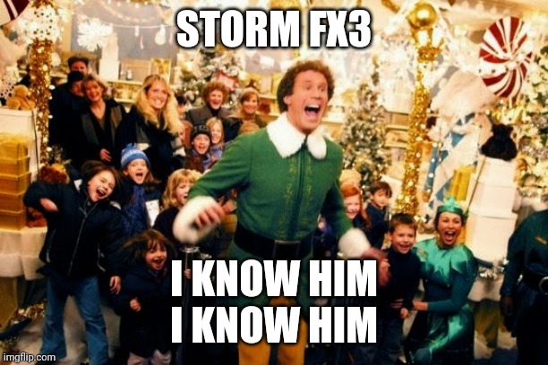 Elf - I know him | STORM FX3 I KNOW HIM

I KNOW HIM | image tagged in elf - i know him | made w/ Imgflip meme maker